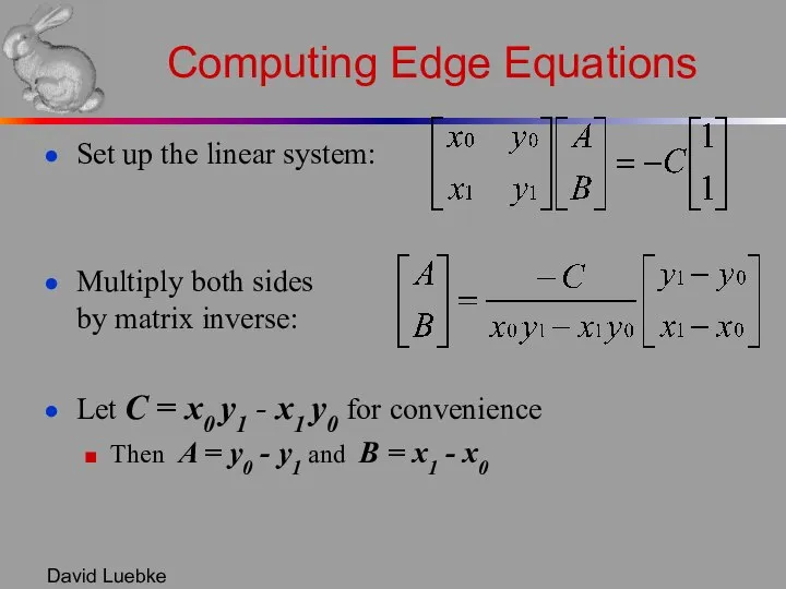 David Luebke Computing Edge Equations Set up the linear system: Multiply
