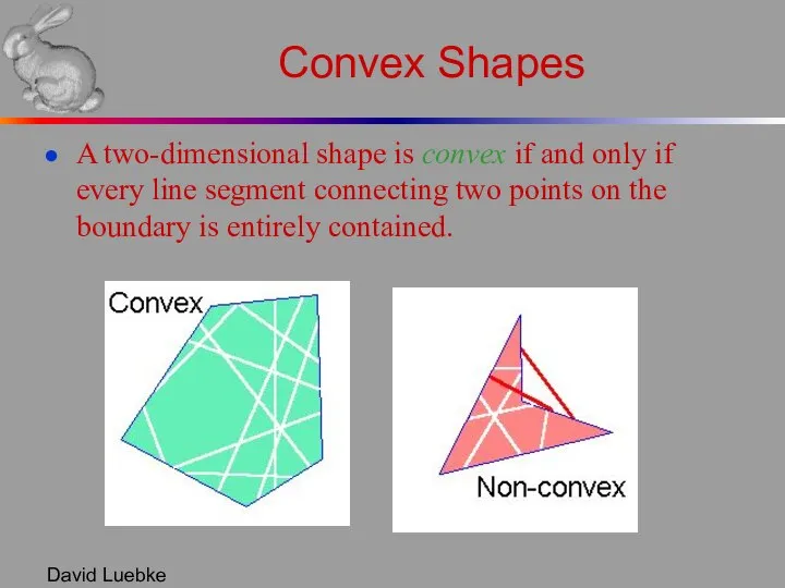 David Luebke Convex Shapes A two-dimensional shape is convex if and