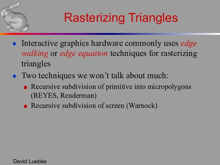 David Luebke Rasterizing Triangles Interactive graphics hardware commonly uses edge walking