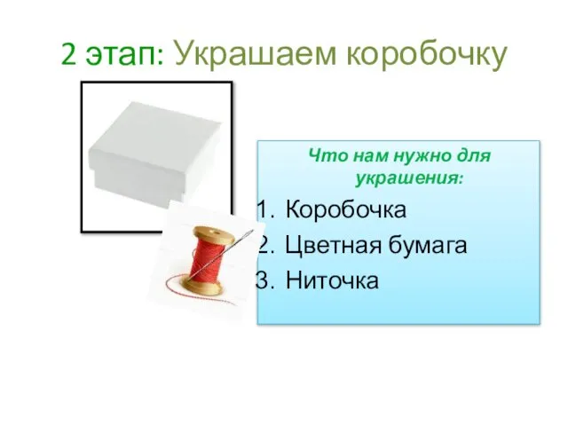 2 этап: Украшаем коробочку Что нам нужно для украшения: Коробочка Цветная бумага Ниточка