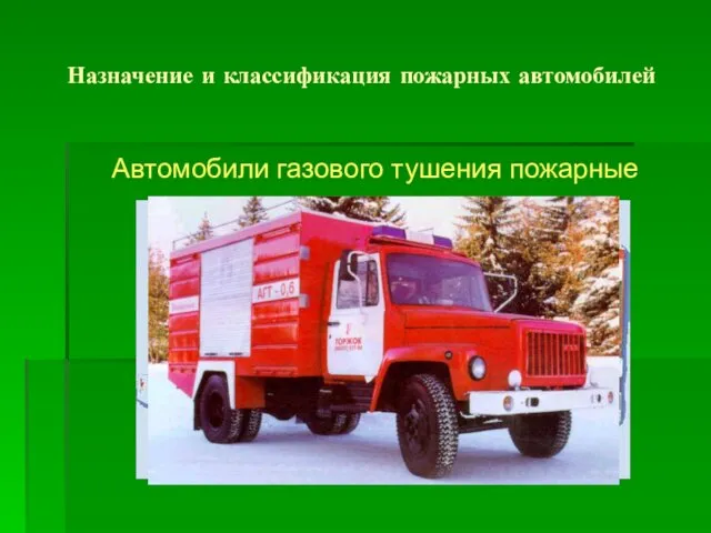 Назначение и классификация пожарных автомобилей Автомобили газового тушения пожарные