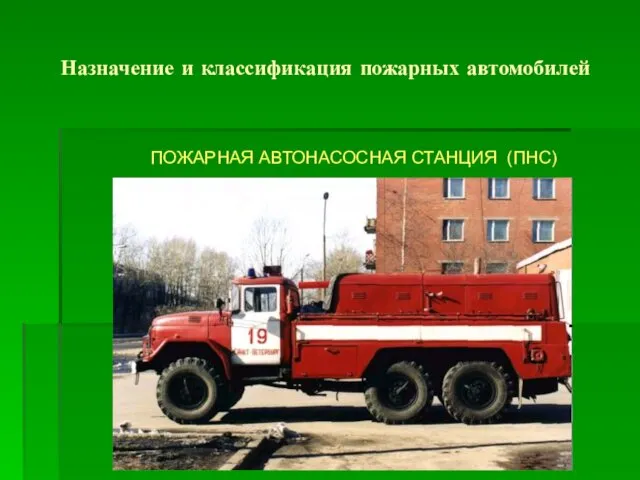 Назначение и классификация пожарных автомобилей ПОЖАРНАЯ АВТОНАСОСНАЯ СТАНЦИЯ (ПНС)