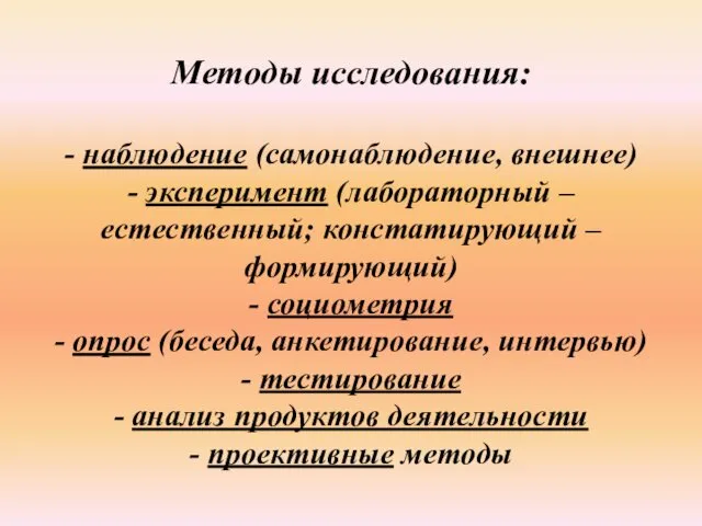 Методы исследования: - наблюдение (самонаблюдение, внешнее) - эксперимент (лабораторный – естественный;