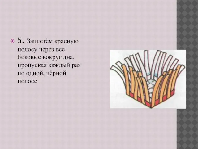 5. Заплетём красную полосу через все боковые вокруг дна, пропуская каждый раз по одной, чёрной полосе.