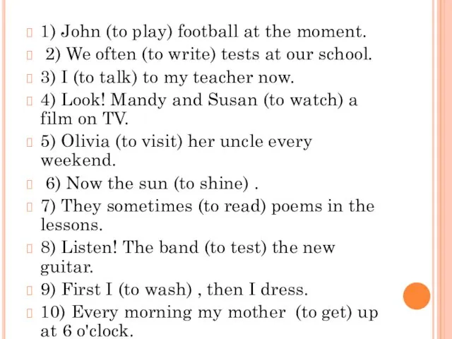 1) John (to play) football at the moment. 2) We often