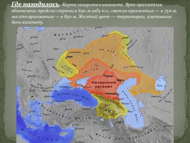 Где находилось. Карта хазарского каганата. Ярко-оранжевым обозначены пределы страны в 650-м