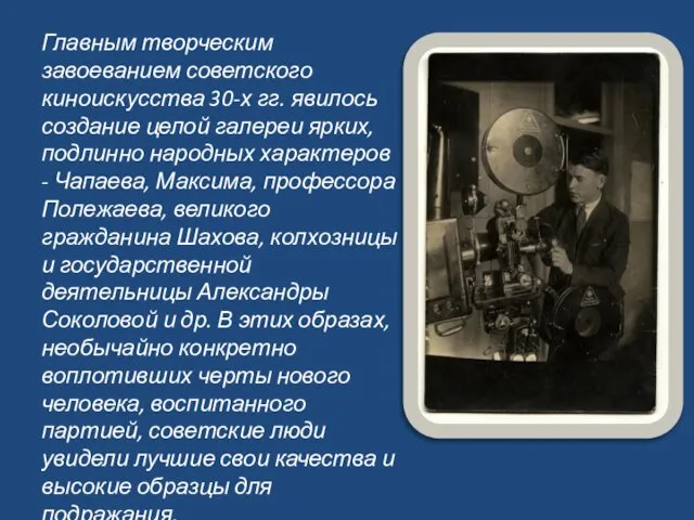 Главным творческим завоеванием советского киноискусства 30-х гг. явилось создание целой галереи