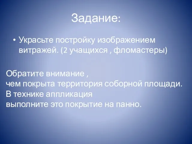 Задание: Украсьте постройку изображением витражей. (2 учащихся , фломастеры) Обратите внимание