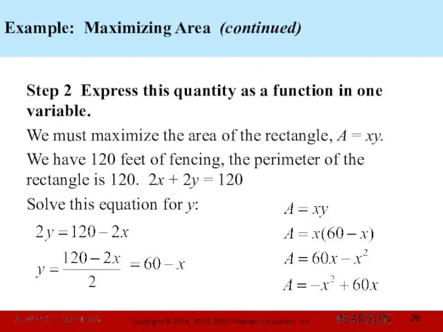 Example: Maximizing Area (continued) Step 2 Express this quantity as a