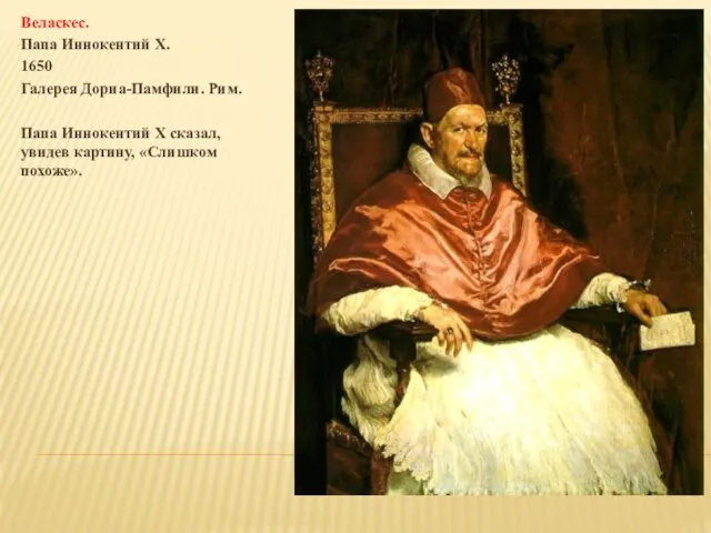 Веласкес. Папа Иннокентий X. 1650 Галерея Дориа-Памфили. Рим. Папа Иннокентий Х сказал, увидев картину, «Слишком похоже».