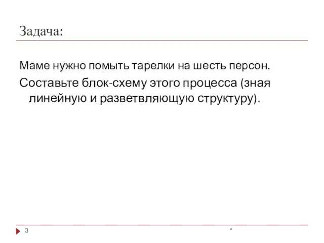 Задача: * Маме нужно помыть тарелки на шесть персон. Составьте блок-схему