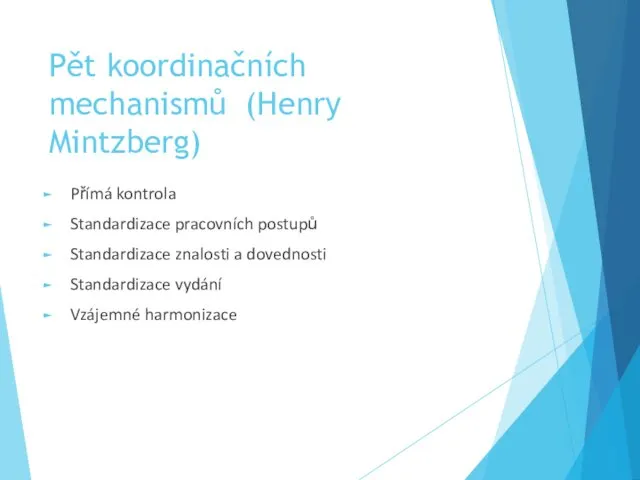 Pět koordinačních mechanismů (Henry Mintzberg) Přímá kontrola Standardizace pracovních postupů Standardizace