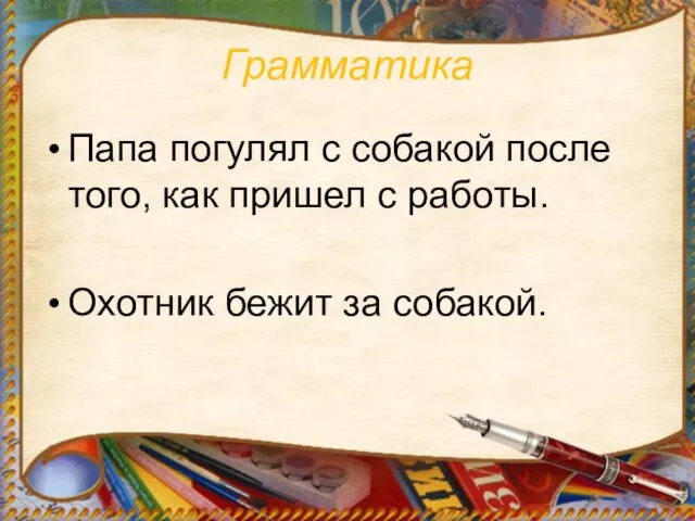 Грамматика Папа погулял с собакой после того, как пришел с работы. Охотник бежит за собакой.