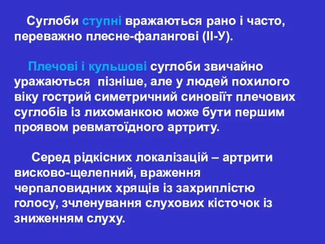 Суглоби ступні вражаються рано і часто, переважно плесне-фалангові (ІІ-У). Плечові і