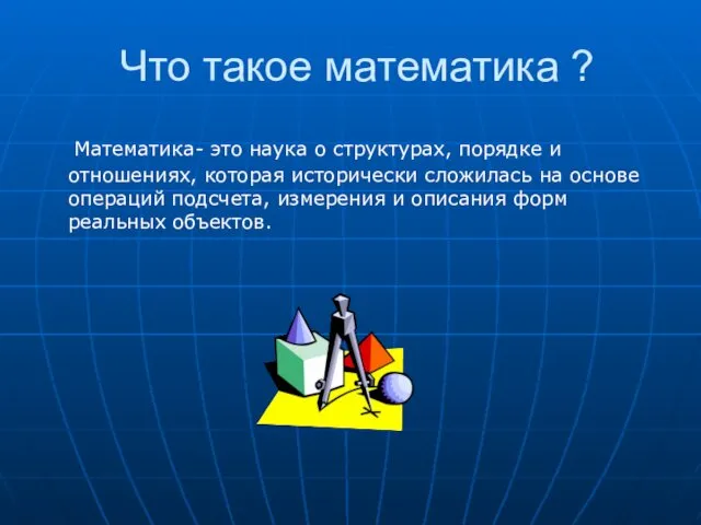 Что такое математика ? Математика- это наука о структурах, порядке и