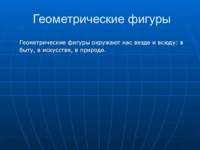 Геометрические фигуры Геометрические фигуры окружают нас везде и всюду: в быту, в искусстве, в природе.