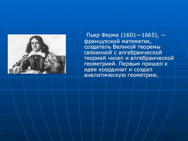 Пьер Ферма (1601—1665), — французский математик, создатель Великой теоремы связанной с