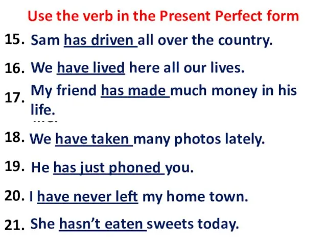 Use the verb in the Present Perfect form 15. Sam (to