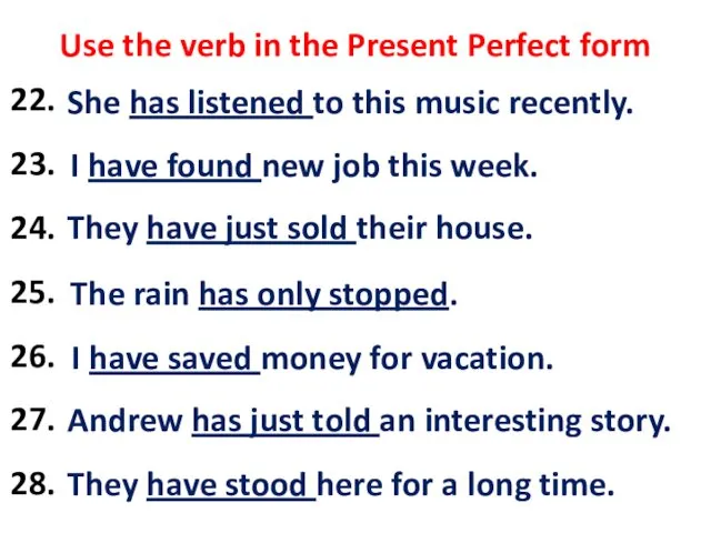 Use the verb in the Present Perfect form 22. She (to