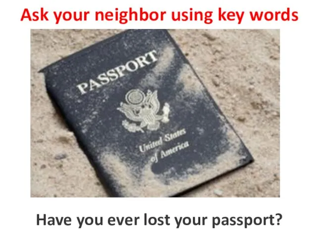 Ask your neighbor using key words to loose passport Have you ever lost your passport?