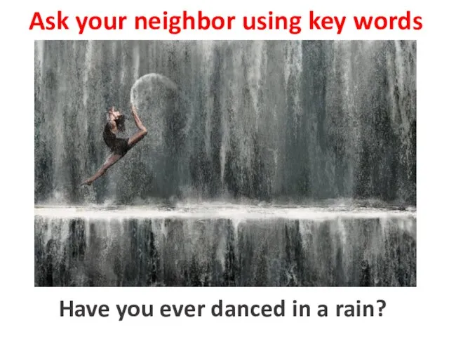 Ask your neighbor using key words to dance in a rain