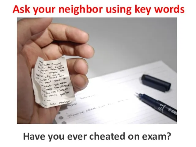 Ask your neighbor using key words to cheat on exam Have you ever cheated on exam?