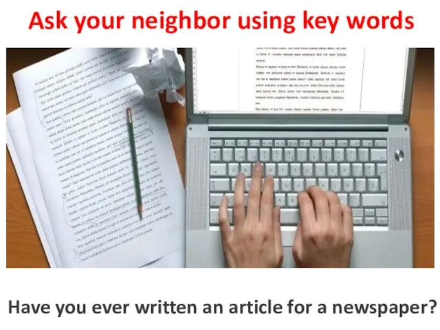 Ask your neighbor using key words to write an article for