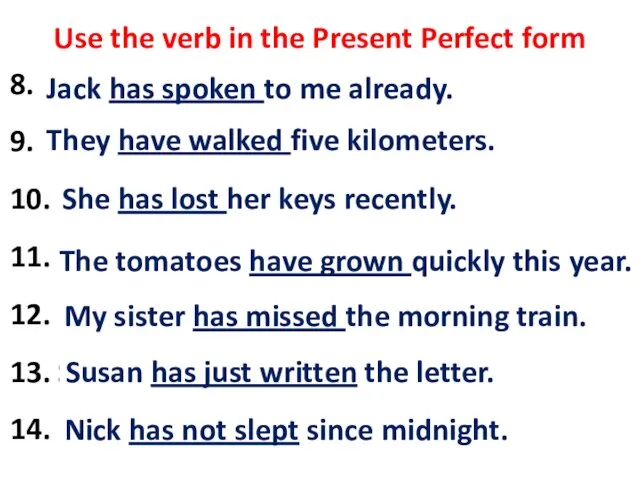 Use the verb in the Present Perfect form 8. Jack (to