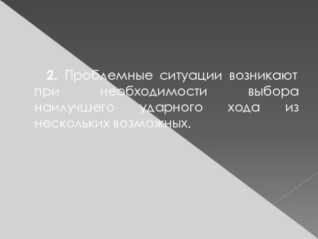 2. Проблемные ситуации возникают при необходимости выбора наилучшего ударного хода из нескольких возможных.