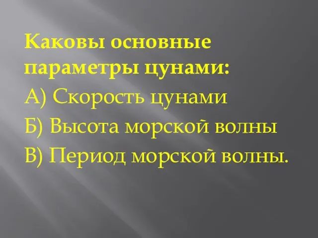 Каковы основные параметры цунами: А) Скорость цунами Б) Высота морской волны В) Период морской волны.