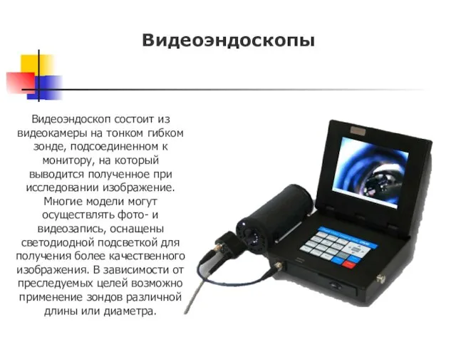 Видеоэндоскоп состоит из видеокамеры на тонком гибком зонде, подсоединенном к монитору,
