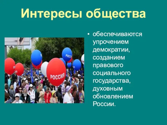 Интересы общества обеспечиваются упрочением демократии, созданием правового социального государства, духовным обновлением России.