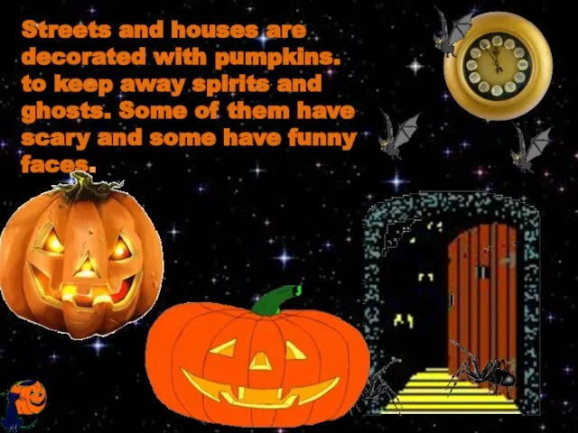 Streets and houses are decorated with pumpkins. to keep away spirits