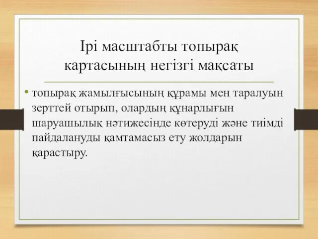 Ірі масштабты топырақ картасының негізгі мақсаты топырақ жамылғысының құрамы мен таралуын