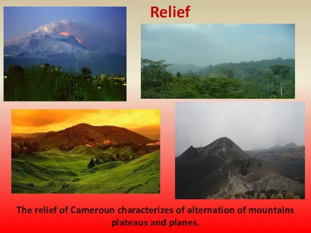 Relief The relief of Cameroun characterizes of alternation of mountains plateaus and planes.