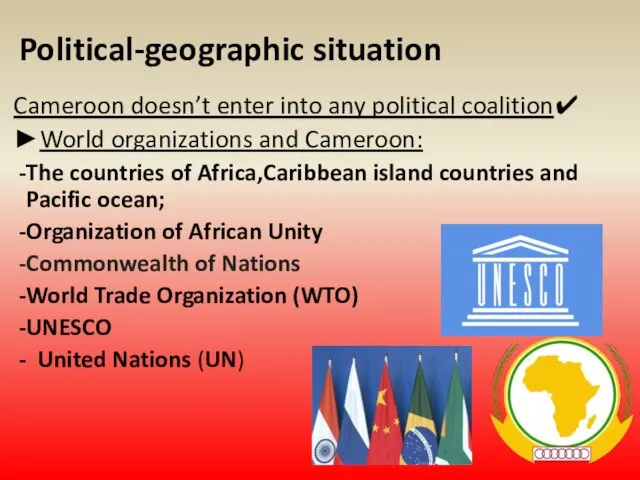 Political-geographic situation Cameroon doesn’t enter into any political coalition✔ ►World organizations