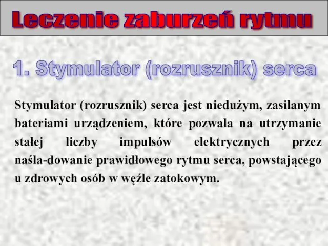 Leczenie zaburzeń rytmu Stymulator (rozrusznik) serca jest niedużym, zasilanym bateriami urządzeniem,