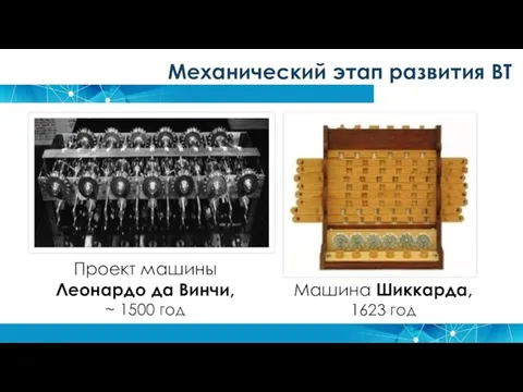 Механический этап развития ВТ Проект машины Леонардо да Винчи, ~ 1500 год Машина Шиккарда, 1623 год