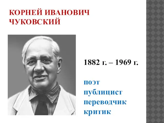 КОРНЕЙ ИВАНОВИЧ ЧУКОВСКИЙ 1882 г. – 1969 г. поэт публицист переводчик критик