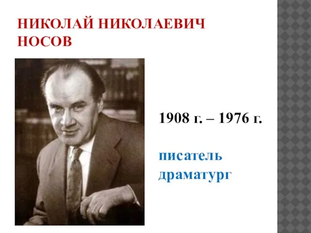 НИКОЛАЙ НИКОЛАЕВИЧ НОСОВ 1908 г. – 1976 г. писатель драматург