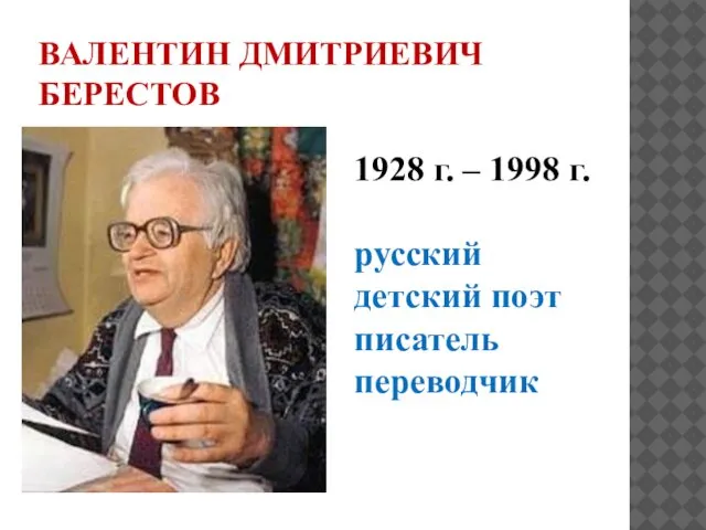 ВАЛЕНТИН ДМИТРИЕВИЧ БЕРЕСТОВ 1928 г. – 1998 г. русский детский поэт писатель переводчик