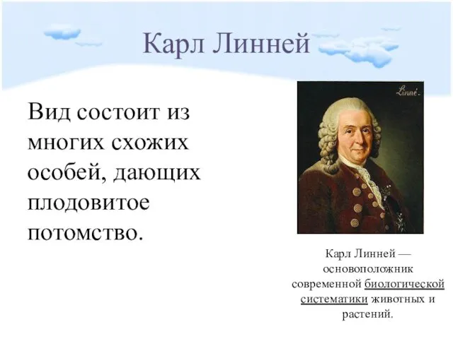 Карл Линней Вид состоит из многих схожих особей, дающих плодовитое потомство.