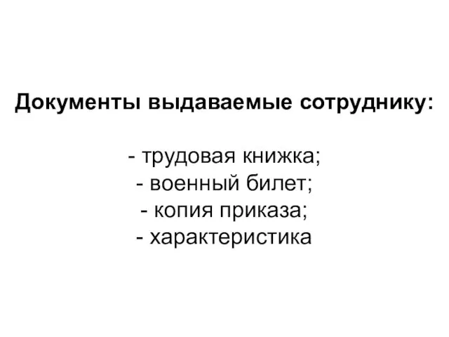 Документы выдаваемые сотруднику: - трудовая книжка; - военный билет; - копия приказа; - характеристика