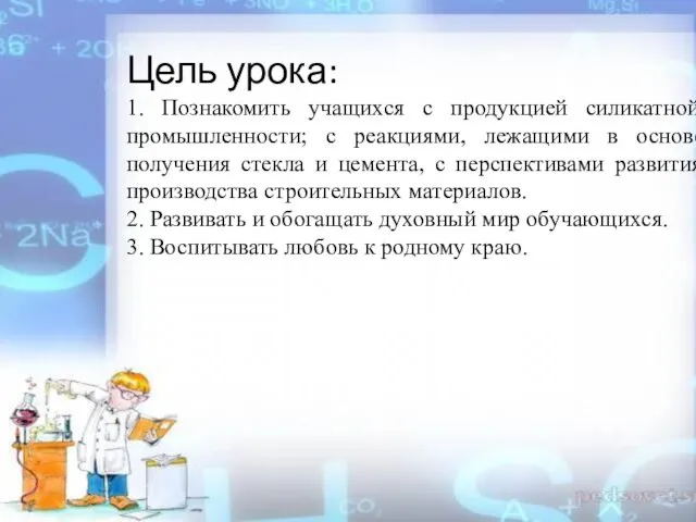 Цель урока: 1. Познакомить учащихся с продукцией силикатной промышленности; с реакциями,