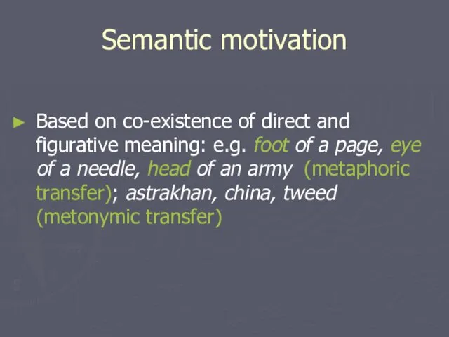 Semantic motivation Based on co-existence of direct and figurative meaning: e.g.