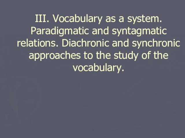 III. Vocabulary as a system. Paradigmatic and syntagmatic relations. Diachronic and