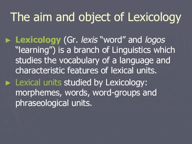 The aim and object of Lexicology Lexicology (Gr. lexis “word” and