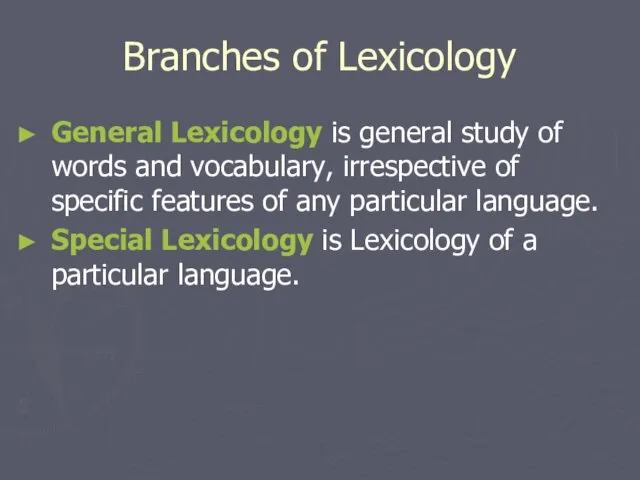 Branches of Lexicology General Lexicology is general study of words and