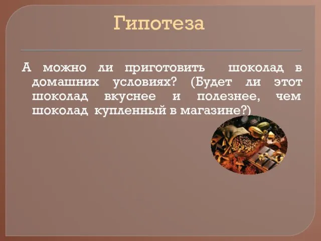 Гипотеза А можно ли приготовить шоколад в домашних условиях? (Будет ли