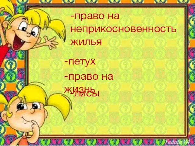 -право на неприкосновенность жилья -петух -право на жизнь -лисы